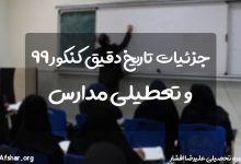 تاریخ دقیق و شرایط برگزاری کنکور 99 و تعطیلی مدارس (رسمی)